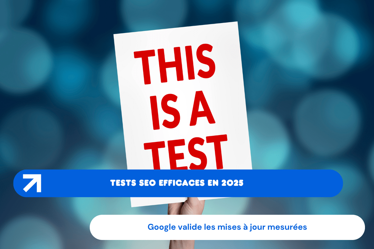 Tests SEO efficaces en 2025 : Google valide les mises à jour mesurées