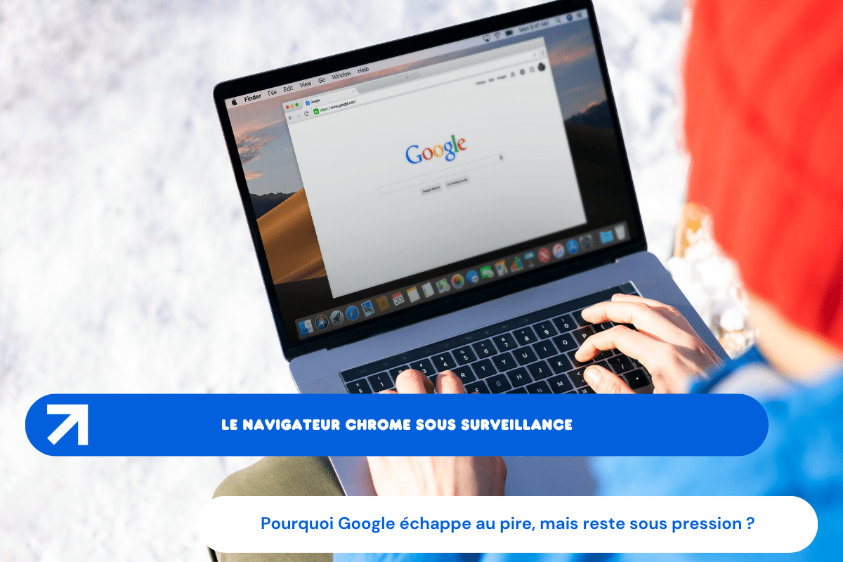 Le navigateur Chrome sous surveillance : pourquoi Google échappe au pire, mais reste sous pression ?