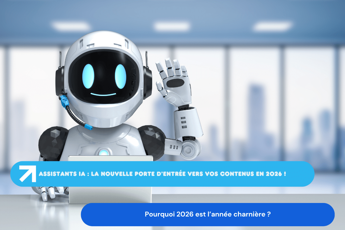 Assistants IA : la nouvelle porte d’entrée vers vos contenus en 2026 !