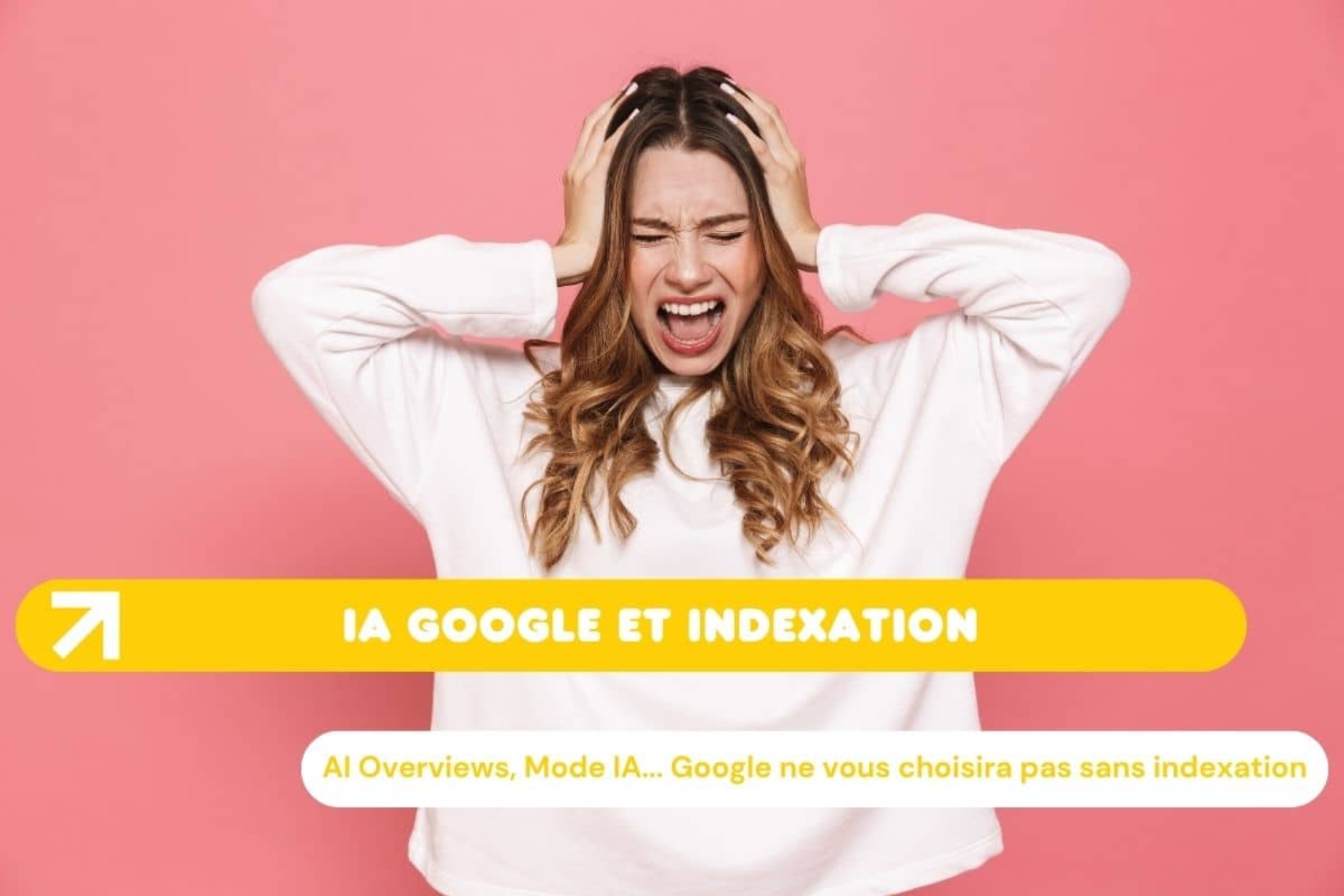 AI Overviews, Mode IA... Google ne vous choisira pas sans indexation